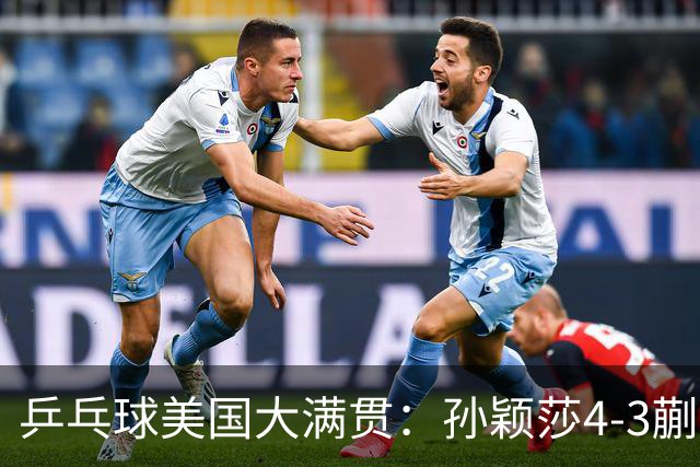 乒乓球美国大满贯：孙颖莎4-3蒯曼 四大满贯女单均已折桂