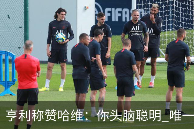 亨利称赞哈维：你头脑聪明 唯一在你之上是瓜帅