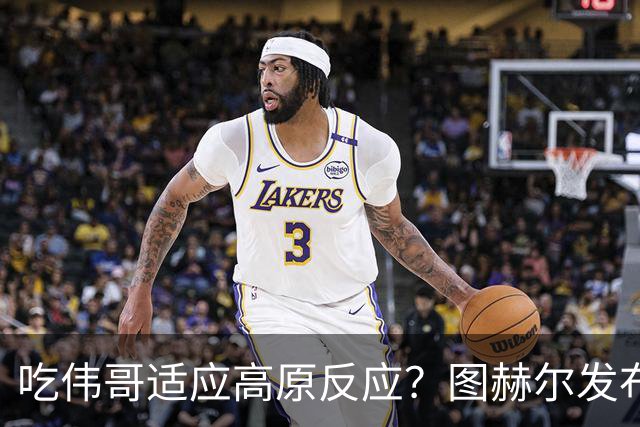 吃伟哥适应高原反应？图赫尔发布会开怀大笑 现场辟谣