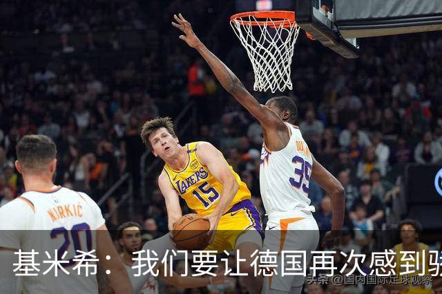 基米希：我们要让德国再次感到骄傲 这是参赛最大目标
