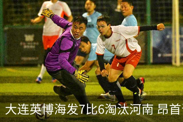 大连英博海发7比6淘汰河南 昂首晋级足协杯八强