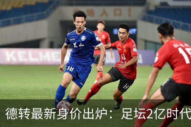 德转最新身价出炉：足坛2亿时代已开启，姆巴佩领衔群星身价飙升