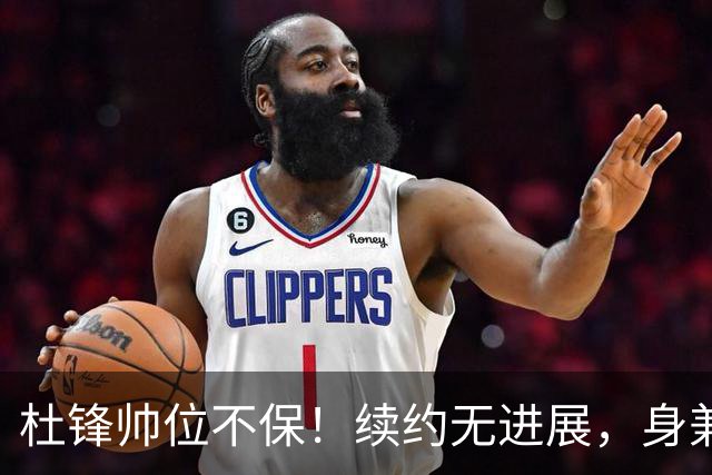 杜锋帅位不保！续约无进展，身兼数职活动不断，宏远或换帅！