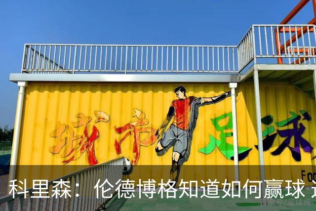 科里森：伦德博格知道如何赢球 这是球员最重要的技能