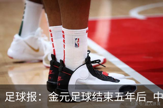 足球报：金元足球结束五年后 中超总身价止跌企稳