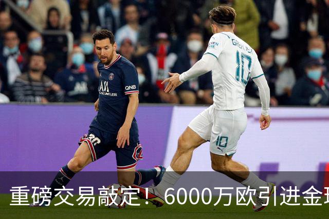 重磅交易敲定！6000万欧引进金球后腰，罗德里空降伯纳乌，西甲争冠格局改写